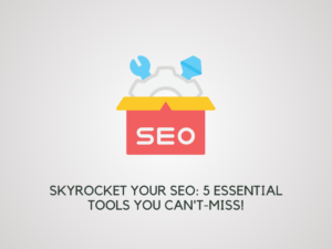 Skyrocket Your SEO 5 Essential Tools